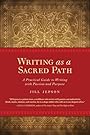 Writing as a Sacred Path: A Practical Guide to Writing with Passion and Purpose - Jill Jepson