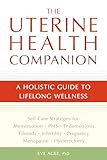 The Uterine Health Companion A Holistic Guide To Lifelong Wellness