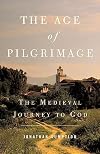 The Age of Pilgrimage: The Medieval Journey to God