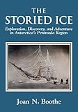 The Storied Ice Exploration Discovery And Adventure In Antarcticas Peninsula Region