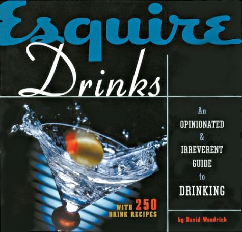 Esquire Drinks: An OpinionatedIrreverent Guide to Drinking With 250 Drink Recipes book cover