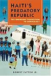 Haiti's Predatory Republic: The Unending Transition to Democracy