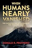 When Humans Nearly Vanished The Catastrophic Explosion Of The Toba Volcano