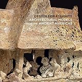 Design for Eternity: Architectural Models from the Ancient Americas
