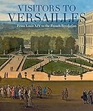 Visitors to Versailles: From Louis XIV to the French Revolution