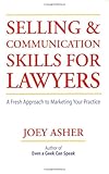 Selling And Communications Skills For Lawyers A Fresh Approach To Marketing Your Practice