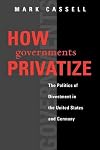 How Governments Privatize: The Politics of Divestment in the United States and Germany (American Governance and Public Policy)