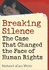 Breaking Silence: The Case That Changed the Face of Human Rights (Advancing Human Rights)