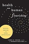 Health and Human Flourishing: Religion, Medicine, and Moral Anthropology