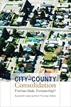 City--County Consolidation: Promises Made, Promises Kept? (American Governance and Public Policy series)