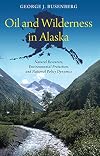 Oil and Wilderness in Alaska: Natural Resources, Environmental Protection, and National Policy Dynamics (American Governance and Public Policy series)
