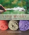 Yarn Works: How to Spin, Dye, and Knit Your Own Yarn