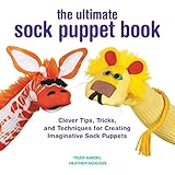 The Ultimate Sock Puppet Book Clever Tips Tricks And Techniques For Creating Imaginative Sock Puppets