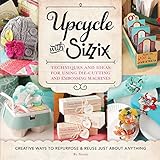 Upcycle With Sizzix Techniques And Ideas For Using Diecutting And Embossing Machines 