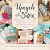 Upcycle with Sizzix: Techniques and Ideas for using Sizzix Die-Cutting and Embossing Machines - Creative Ways to Repurpose and Reuse Just about Anything (A Cut Above)