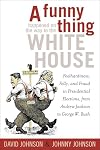 A Funny Thing Happened on the Way to the White House: Foolhardiness, Folly, and Fraud in the Presidential Elections, from Andrew Jackson to George W. Bush