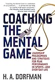 Coaching The Mental Game Leadership Philosophies And Strategies For Peak Performance In Sportsand Everyday Life