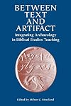 Between Text and Artifact: Integrating Archaeology in Biblical Studies Teaching Volume 8 (Archaeology and Biblical Studies)