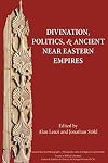 Divination, Politics, and Ancient Near Eastern Empires (Ancient Near East Monographs)