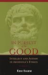 In Pursuit of the Good: Intellect and Action in Aristotle's Ethics
