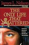 The Only Life That Mattered: The Short and Merry Lives of Anne Bonny, Mary Read, and Calico Jack Rackam