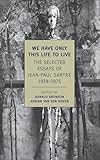We Have Only This Life To Live The Selected Essays Of Jeanpaul Sartre 19391975 New York Review Books Classics