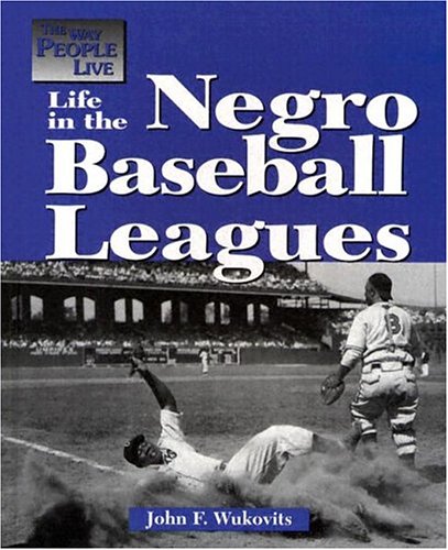 Life in the Negro Baseball Leagues (By: John F. Wukovits) cover