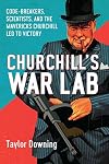 Churchill's War Lab: Code Breakers, Scientists, and the Mavericks Churchill Led to Victory