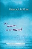 The Wave In The Mind Talks And Essays On The Writer The Reader And The Imagination