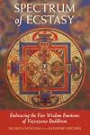 Spectrum of Ecstasy: Embracing the Five Wisdom Emotions of Vajrayana Buddhism