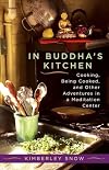 In Buddha's Kitchen: Cooking, Being Cooked, and Other Adventures in a Meditation Center
