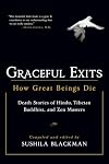 Graceful Exits: How Great Beings Die (Death stories of Hindu, Tibetan Buddhist, and Zen masters)