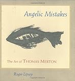 Angelic Mistakes: The Art of Thomas Merton