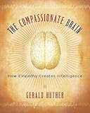 The Compassionate Brain How Empathy Creates Intelligence