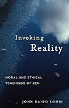 Invoking Reality: Moral and Ethical Teachings of Zen (Dharma Communications)