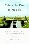 When the Past Is Present: Healing the Emotional Wounds that Sabotage our Relationships