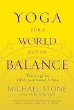 Yoga For A World Out Of Balance Teachings On Ethics And Social Action