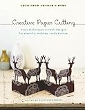 Creative Paper Cutting Basic Techniques And Fresh Designs For Stencils Mobiles Cards And More