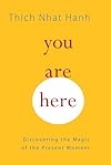 You Are Here: Discovering the Magic of the Present Moment
