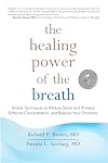 The Healing Power of the Breath: Simple Techniques to Reduce Stress and Anxiety, Enhance Concentration, and Balance Your Emotions