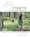 Imagine Childhood: Exploring the World through Nature, Imagination, and Play - 25 Projects that spark curiosity and adventure