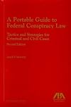 A Portable Guide to Federal Conspiracy Law: Tactics and Strategies for Criminal and Civil Cases