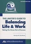 The Lawyer's Guide to Balancing Life and Work: Taking the Stress Out of Success
