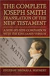 The Complete Joseph Smith Translation of the New Testament: A Side-By-Side Comparison with the King James Version