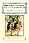 WHITE HORSES OVER FRANCE: FROM THE CAMARGUE TO CORNWALL (CENTURY TRAVELLERS)