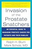 Invasion Of The Prostate Snatchers An Essential Guide To Managing Prostate Cancer For Patients And Their Families