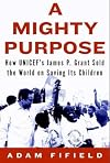 A Mighty Purpose: How Jim Grant Sold the World on Saving Its Children