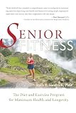 Senior Fitness The Diet And Exercise Program For Maximum Health And Longevity
