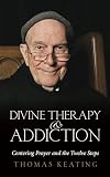 Divine Therapy and Addiction: Centering Prayer and the Twelve Steps