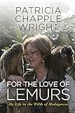 For the Love of Lemurs: My Life in the Wilds of Madagascar